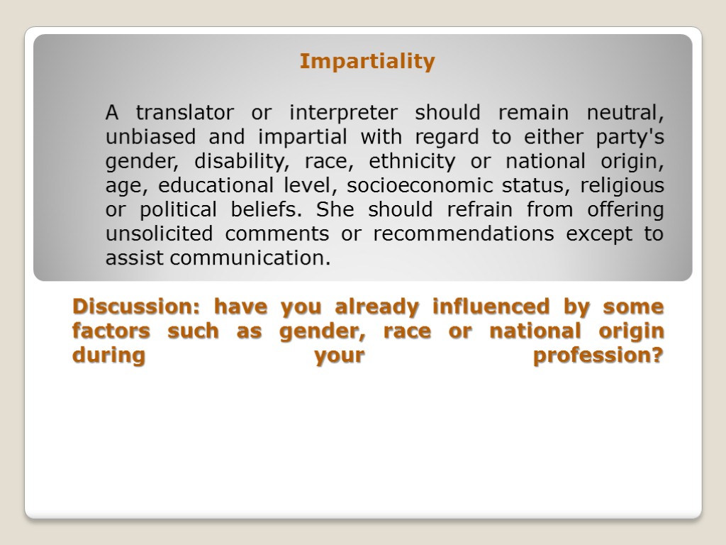 Impartiality A translator or interpreter should remain neutral, unbiased and impartial with regard to